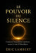 Le Pouvoir du Silence: Comment l'immobilité intérieure ouvre la voie à l'abondance by Eric Lambert