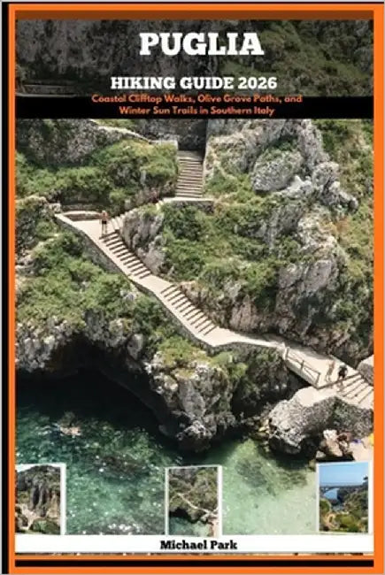 Puglia Hiking Guide 2026: Coastal Clifftop Walks, Olive Grove Paths, and Winter Sun Trails in Southern Italy by Park, Michael