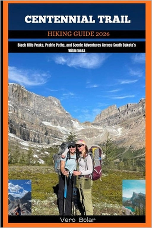 Centennial Trail Hiking Guide 2026: Black Hills Peaks, Prairie Paths, and Scenic Adventures Across South Dakota's Wilderness by Vero Bolar