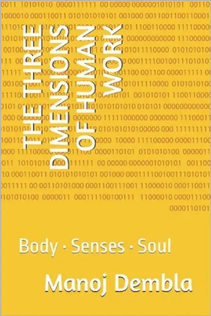 The Three Dimensions of Human Work: Body - Senses - Soul by Dembla, Manoj
