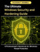The Ultimate Windows Security and Hardening Guide: A Professional's Handbook for Windows Threat Protection by Jackson T. Russell