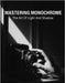 Mastering Monochrome: The Art Of Light And Shadow by Dickson, Christy