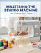 Mastering The Sewing Machine: Your Creative Stitch Guide by Rice, Muhaymin