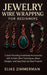 Jewelry Wire Wrapping for Beginners: Create Stunning Handmade Accessories with Artistic Wire Techniques, Bead Designs, and Easy Step-by-Step Projects by Elias Zimmerman