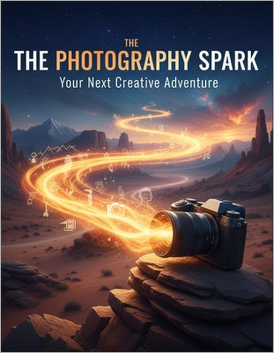 The Photography Spark: Your Next Creative Adventure by Harvi Gutierrez
