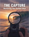The Capture: Mastering The Perfect Shot by Kristians Tran