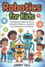 Robotics for Kids: The Ultimate STEM Adventure to Build Confidence, Creativity, and a Passion for Innovation by Tall, Janny