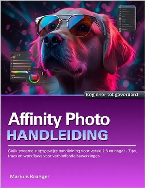 Affinity Photo Handleibing: Geïllustreerde stapsgewijze handleiding voor versie 2.6 en hoger - Tips, trucs en workflows voor verbluffende bewerkingen by Krueger, Markus