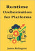 Runtime Orchestration for Platforms: Ephemeral Environments, On-Demand Infra, and Safe Teardowns by Relington, James