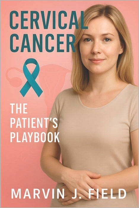 Cervical Cancer: The Patient's Playbook by Marvin J. Field
