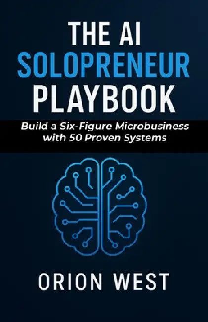 The AI Solopreneur Playbook: Build a Six-Figure Microbusiness with 50 Proven Systems by Orion West