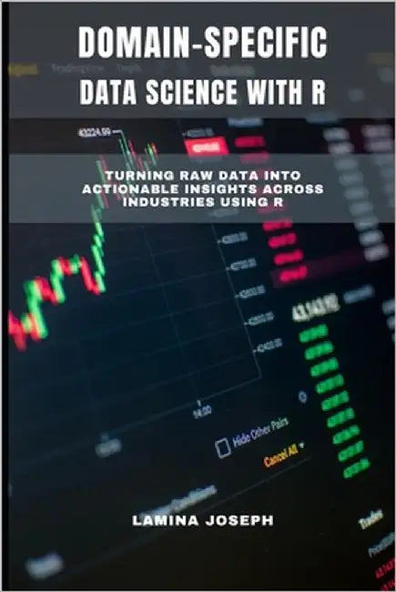 Domain-Specific Data Science with R: Turning Raw Data into Actionable Insights Across Industries Using R by Joseph, Lamina