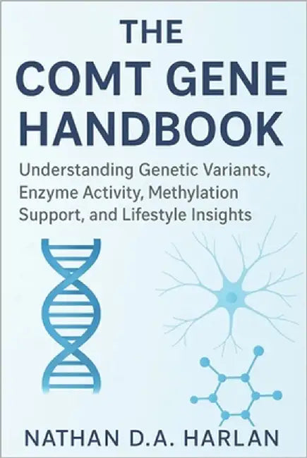 The COMT Gene Handbook: Understanding Genetic Variants, Enzyme Activity, Methylation Support, and Lifestyle Insights by Harlan, Nathan D. a.