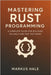 Mastering Rust Programming: A Complete Guide for Building Reliable and Fast Software by Hale, Markus