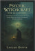 Psychic Witchcraft for Beginners: A Practitioner's Guide to Intuition, Protection, Energy Work, Inner Senses Training and Everyday Spellcraft by Oswin, Lorcan