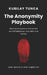 The Anonymity Playbook: Become anonymous and survive as a Whistleblower, Journalist, and Activist by Kubilay Tunca