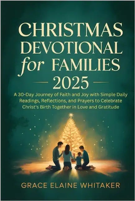 Christmas Devotional for Families 2025: A 30-Day Journey of Faith and Joy with Simple Daily Readings, Reflections, and Prayers to Celebrate Christ's B by Whitaker, Grace Elaine