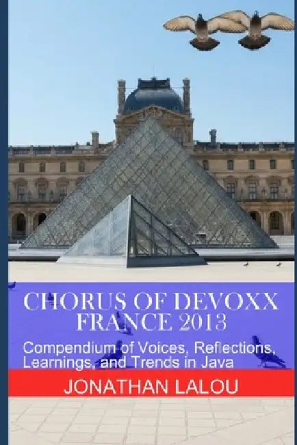 Chorus of Devoxx - France 2013: Compendium of Voices, Reflections, Learnings, and Trends in Java by Jonathan Lalou