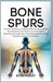 Bone Spur: Ursachen, Symptome und Behandlung: Wie der natürliche Reparaturprozess des Körpers zu schmerzhaften Knochenwucherungen führt, die die Beweg by Kith Wolf