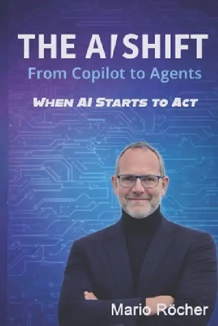 The AI Shift: From Copilots to Agents: When AI Starts To Act by Mario Röcher