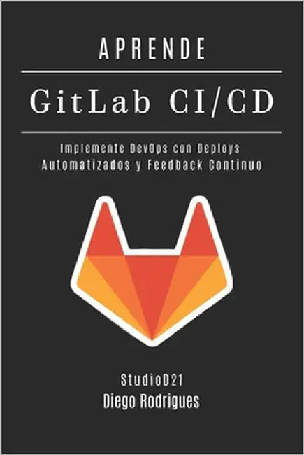 APRENDE GitLab CI/CD: Implemente DevOps con Deploys Automatizados y Feedback Continuo by Smart Tech Content, Studiod21