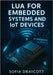 Lua for Embedded Systems and Iot Devices: Build Firmware, Sensor Networks, and Home Automation with Nodemcu, Esp32, and Resource-Constrained Microcont by Draycott, Sofia