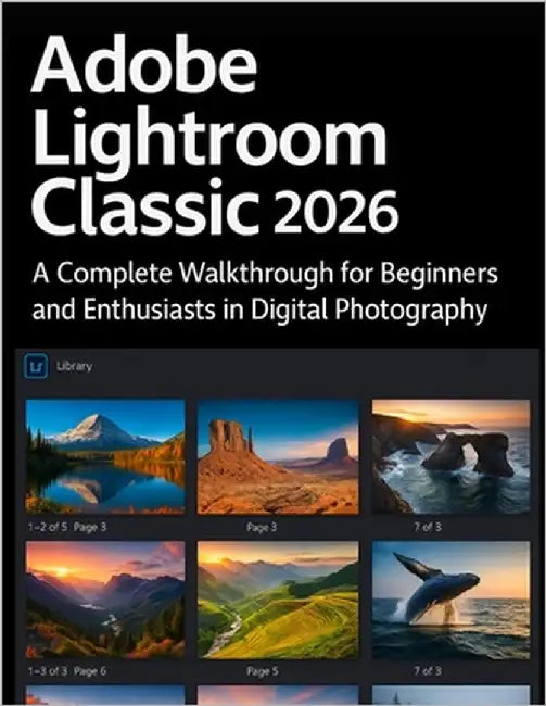 Adobe Lightroom Classic 2026 Simplified: A Complete Walkthrough for Beginners and Enthusiasts in Digital Photography by Kinley, Nora
