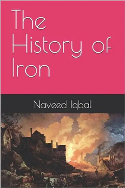 The History of Iron by Iqbal, Naveed