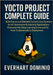 Yocto Project Complete Guide: Build Secure and Reliable Custom Linux Systems for IoT, Automotive & Industrial Applications - Overcome the Steep Learni by Dominion, Everhart