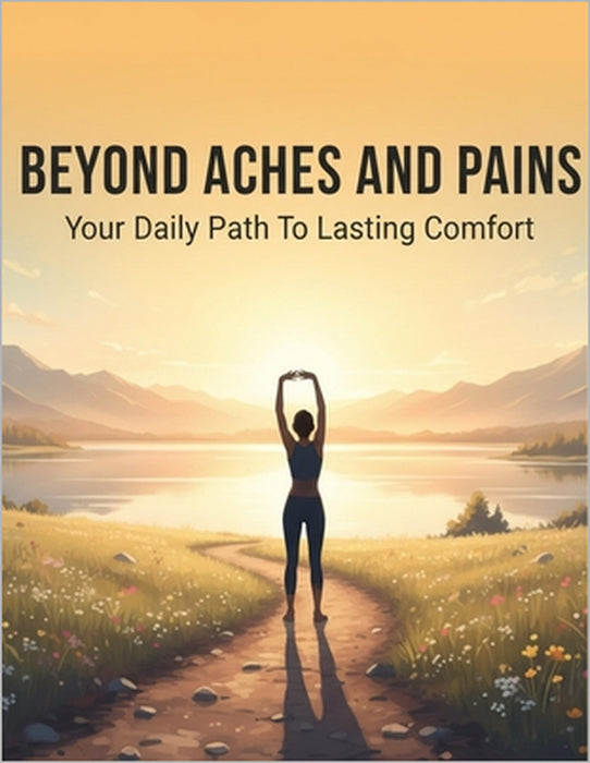 Beyond Aches And Pains: Your Daily Path To Lasting Comfort by Sandra Kirby