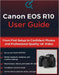 Canon EOS R10 User Guide: From First Setup to Confident Photos and Professional-Quality 4K Video by Quinn L. Parker