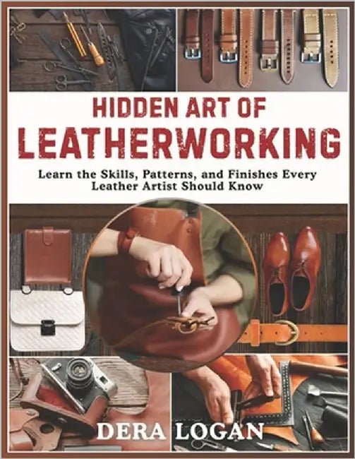 Hidden Art of Leatherworking by Logan, Dera