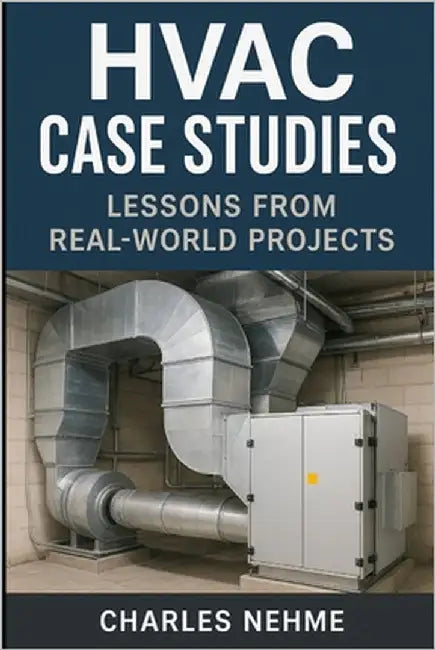 HVAC Case Studies: Lessons from Real-World Projects: Insights into Design, Operation, and Optimization from Global Installations by Nehme, Charles