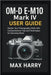 OM-D E-M10 Mark IV User Guide: Master Your Photography Skills with Comprehensive Tips and Techniques for Stunning Shots by Max Harry