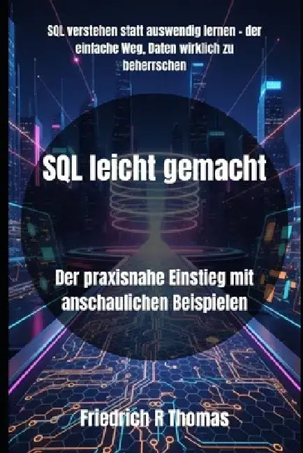 SQL leicht gemacht: Der praxisnahe Einstieg mit anschaulichen Beispielen by Friedrich R. Thomas