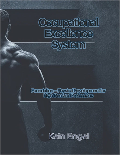 Occupational Excellence System: Foundation-Physical Development for High-Demand Professions by Kein Engel