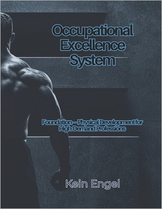 Occupational Excellence System: Foundation-Physical Development for High-Demand Professions by Kein Engel