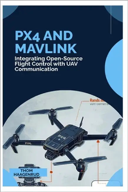 PX4 and MAVLink: Integrating Open-Source Flight Control with UAV Communication by Haagenrud, Thom