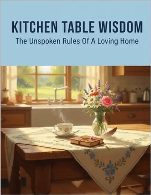 Kitchen Table Wisdom: The Unspoken Rules Of A Loving Home by Edwards, Gurjot
