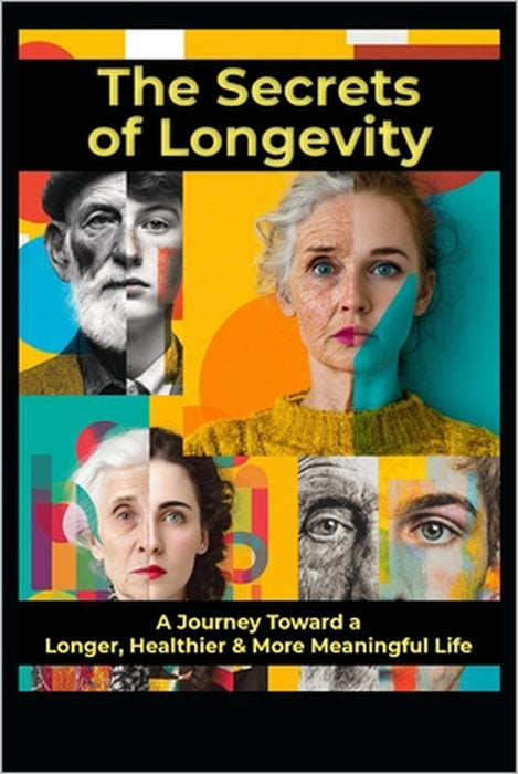 The Secrets of Longevity: A Jouney Toward a Longer, Healthier & More Meaningful Life by Black Unicorn Health