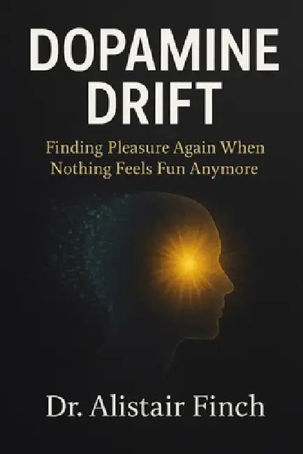 Dopamine Drift: Finding Pleasure Again When Nothing Feels Fun Anymore by Alistair Finch