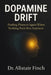 Dopamine Drift: Finding Pleasure Again When Nothing Feels Fun Anymore by Alistair Finch