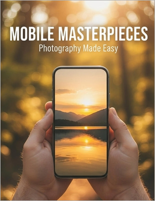 Mobile Masterpieces: Photography Made Easy by Olarewaju Oladipo