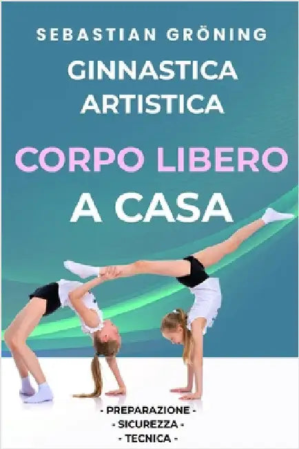 Ginnastica Artistica: Corpo Libero A Casa by Savoia, Eleonora