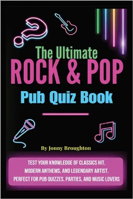 The Ultimate Rock & Pop Pub Quiz Book: Test your knowledge of classic hits, modern anthems, and legendary artists - perfect for pub quizzes, parties, by Broughton, Jonny
