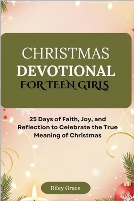 Christmas Devotional for Teen Girls: 25 Days of Faith, Joy, and Reflection to Celebrate the True Meaning of Christmas by Grace, Riley