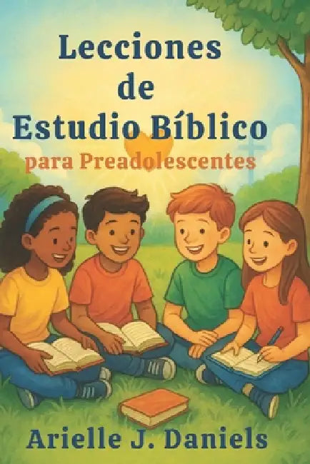 Lecciones de estudio bíblico para preadolescentes: 52 semanas de devocionales centrados en Cristo para que los niños crezcan espiritualmente, desarrol by Arielle J. Daniels