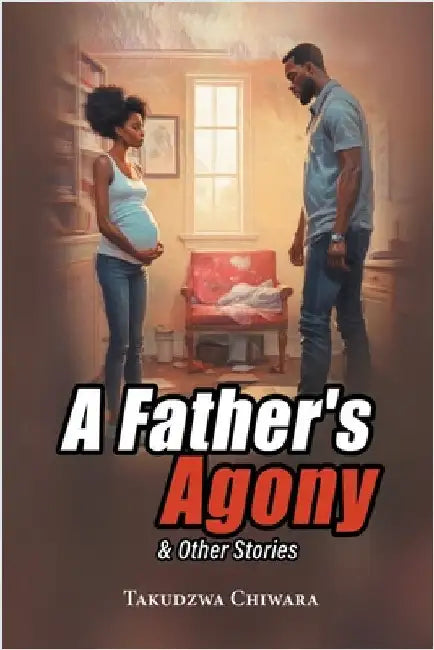 A Father's Agony & Other Stories by Chiwara, Takudzwa
