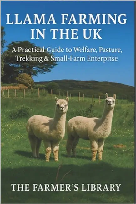 Llama Farming in the UK: A Practical Guide to Welfare, Pasture, Trekking & Small-Farm Enterprise: Care, Grazing, Handling, Health and Profitable Trekk by Library, Farmer's