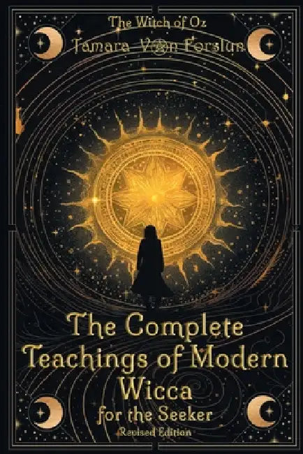 The Complete Teachings of Modern Wicca: For the Seeker: For The Seeker by Tamara Von Forslun